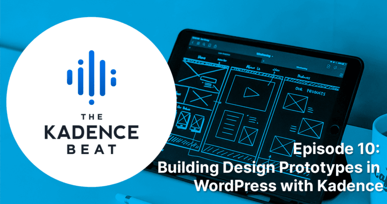 Episode 10:  Building Design Prototypes in  WordPress with Kadence
