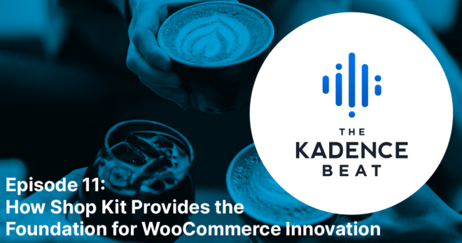 Episode 11: How Shop Kit Provides the Foundation for WooCommerce Innovation