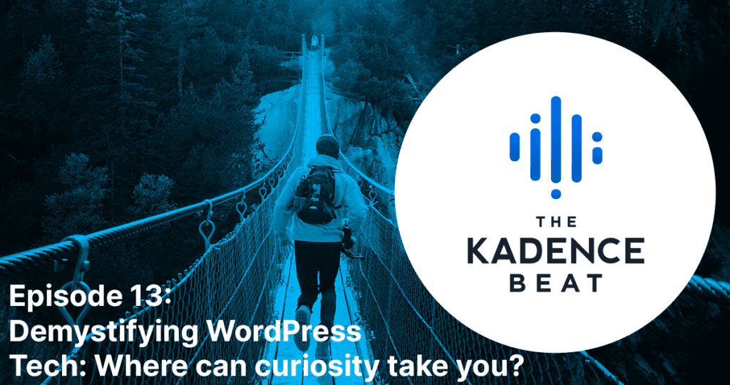 Episode 13: Demystifying WordPress Tech: Where can curiosity take you?
